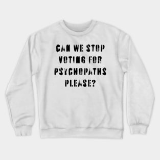 Stop Voting For Psychopaths Crewneck Sweatshirt